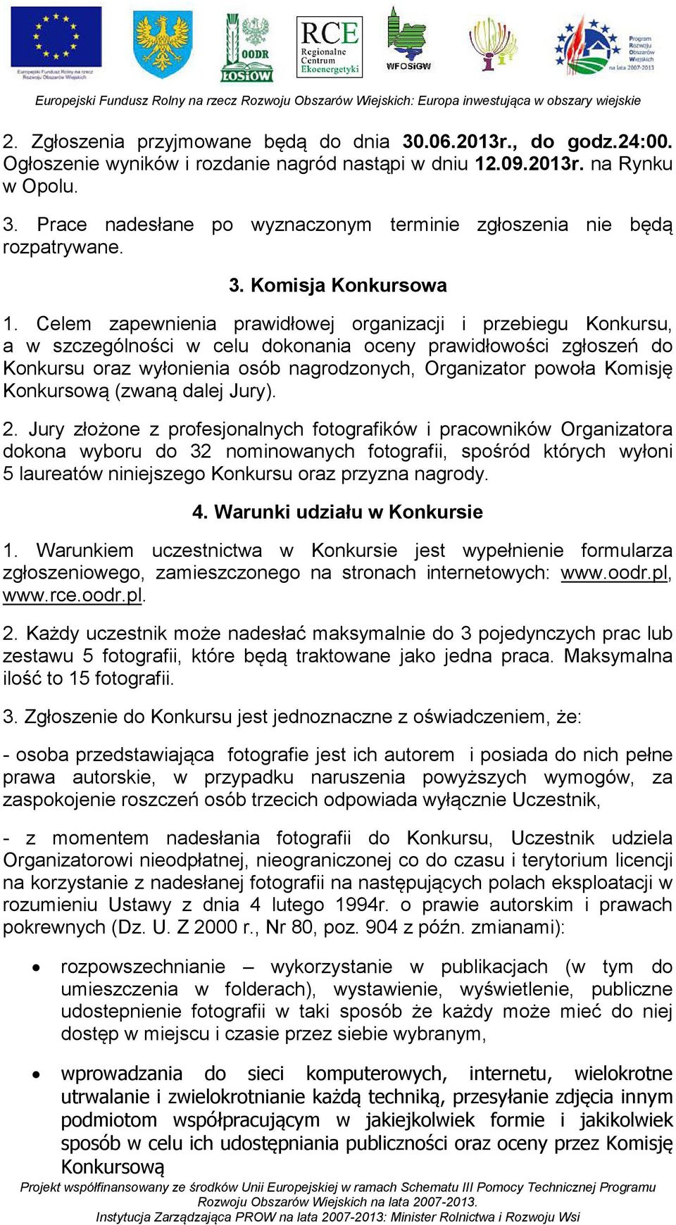 Celem zapewnienia prawidłowej organizacji i przebiegu Konkursu, a w szczególności w celu dokonania oceny prawidłowości zgłoszeń do Konkursu oraz wyłonienia osób nagrodzonych, Organizator powoła