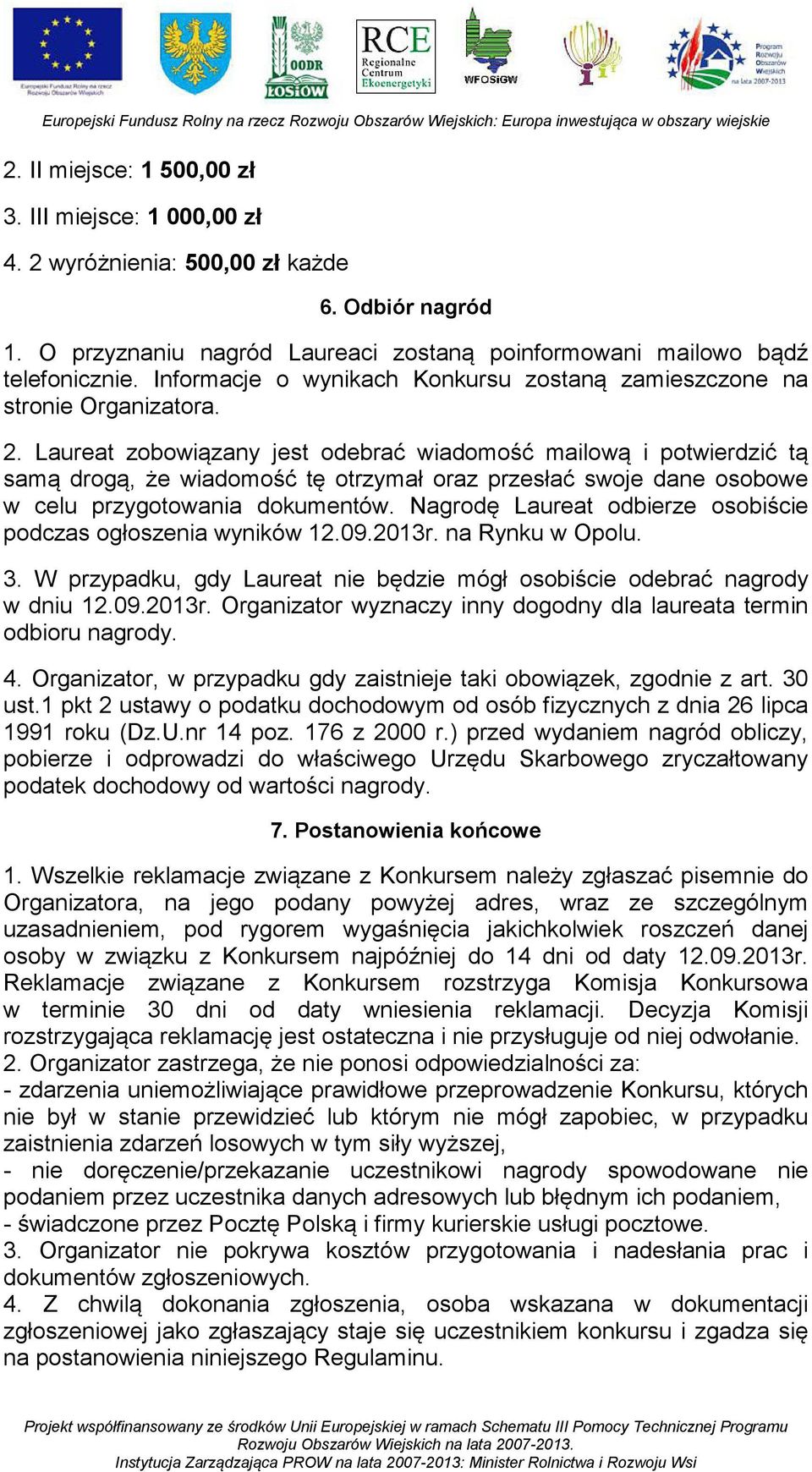 Laureat zobowiązany jest odebrać wiadomość mailową i potwierdzić tą samą drogą, że wiadomość tę otrzymał oraz przesłać swoje dane osobowe w celu przygotowania dokumentów.