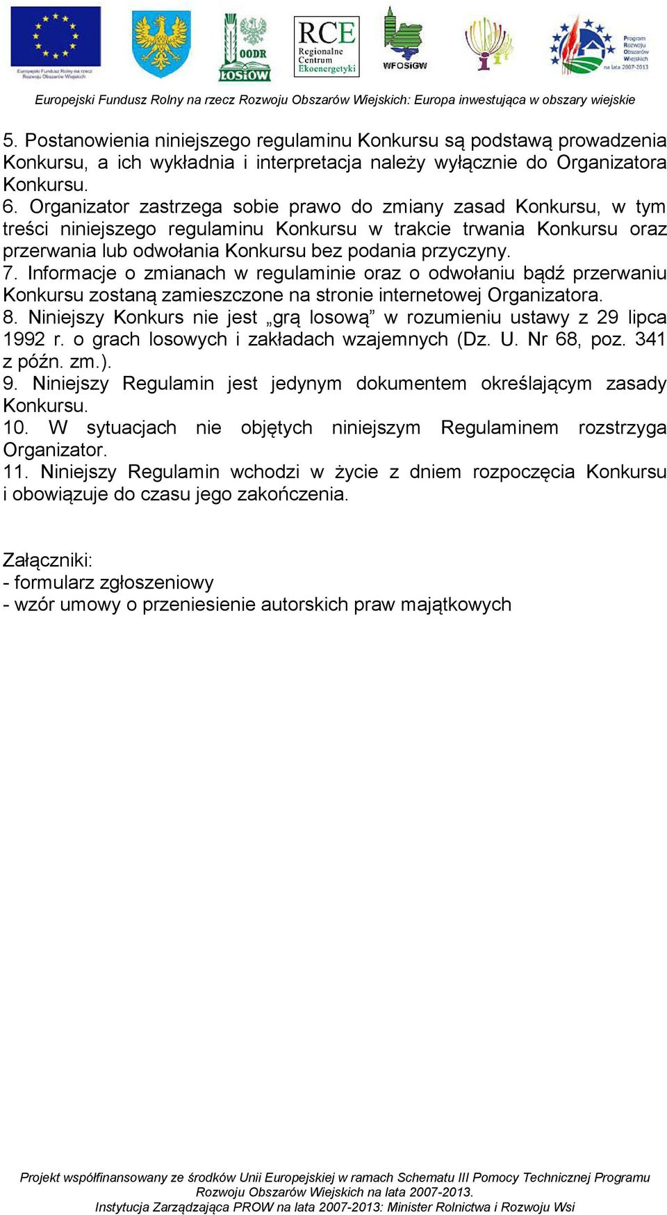 Informacje o zmianach w regulaminie oraz o odwołaniu bądź przerwaniu Konkursu zostaną zamieszczone na stronie internetowej Organizatora. 8.