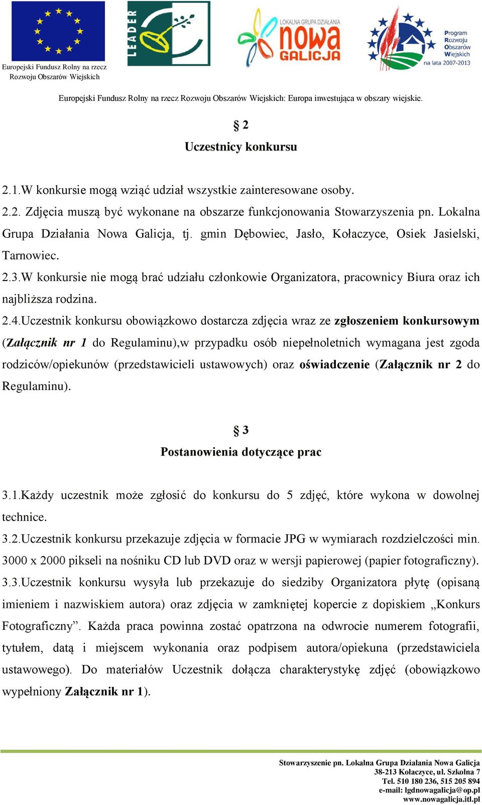 W konkursie nie mogą brać udziału członkowie Organizatora, pracownicy Biura oraz ich najbliższa rodzina. 2.4.