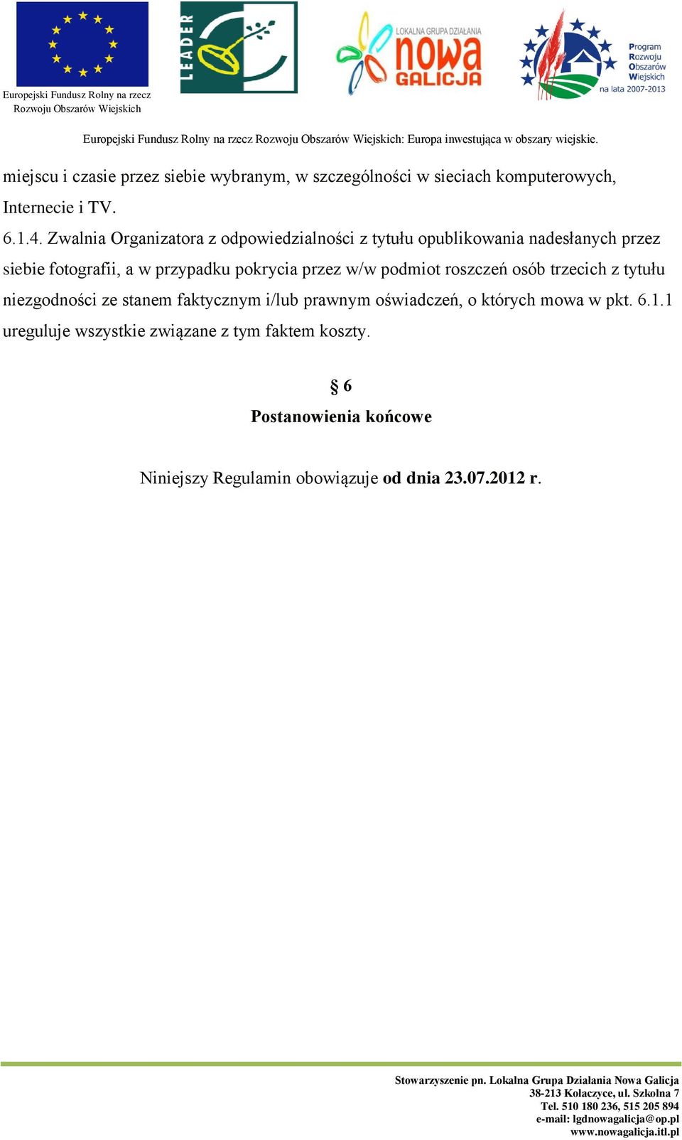 Zwalnia Organizatora z odpowiedzialności z tytułu opublikowania nadesłanych przez siebie fotografii, a w przypadku pokrycia przez w/w podmiot