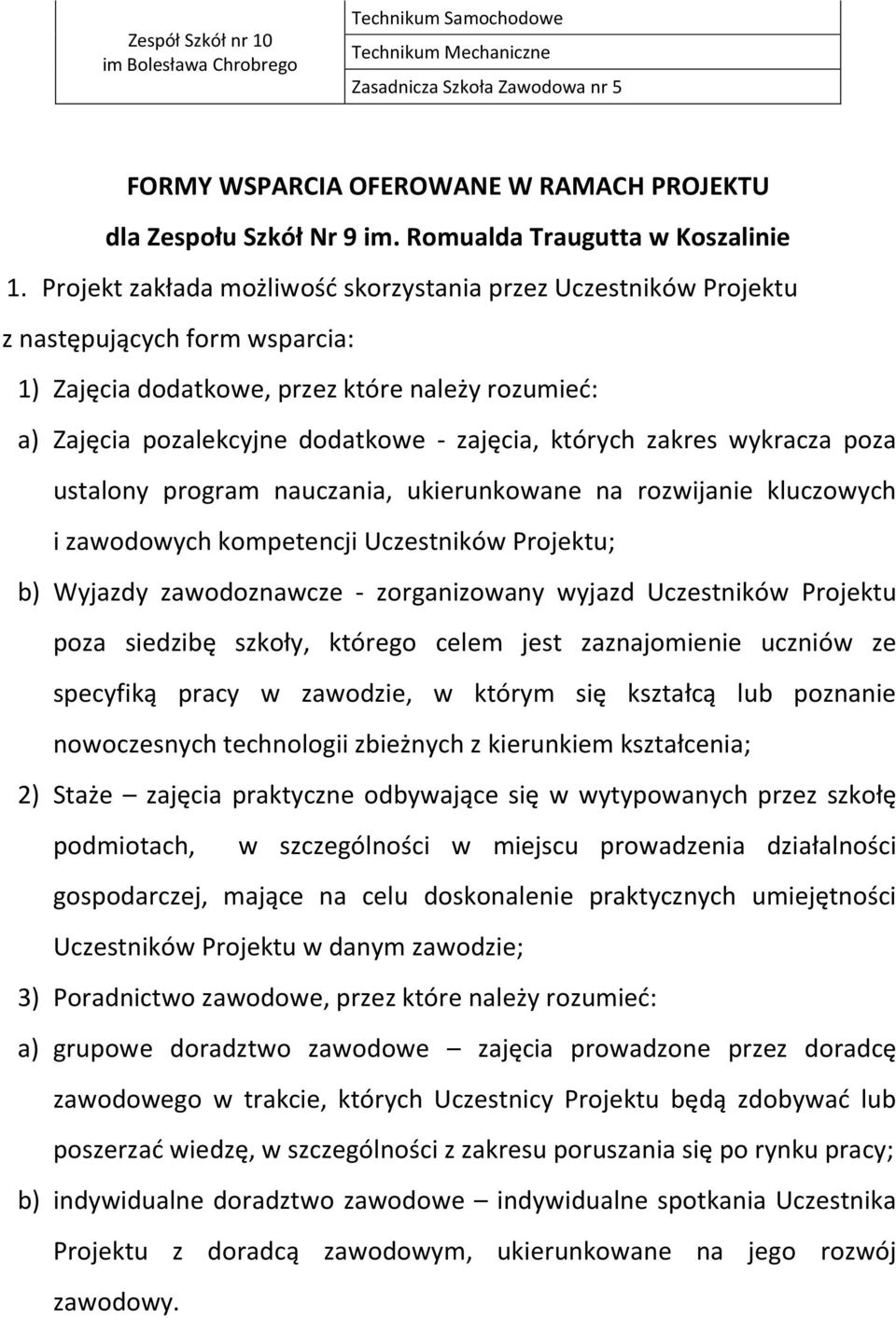 Projekt zakłada możliwość skorzystania przez Uczestników Projektu z następujących form wsparcia: 1) Zajęcia dodatkowe, przez które należy rozumieć: a) Zajęcia pozalekcyjne dodatkowe - zajęcia,