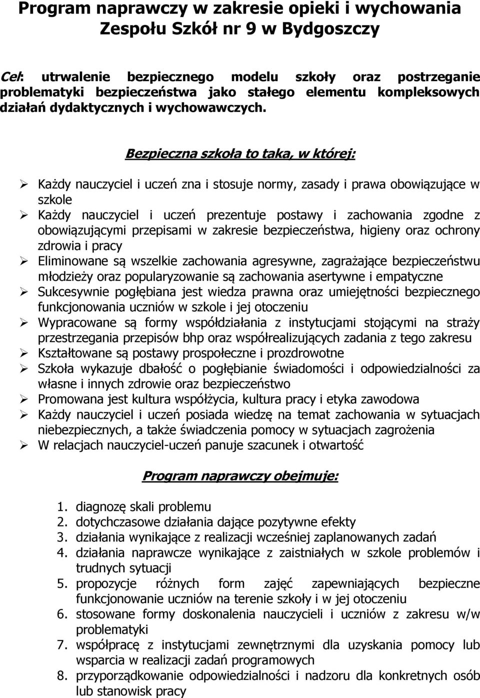 Bezpieczna szkoła to taka, w której: Każdy nauczyciel i uczeń zna i stosuje normy, zasady i prawa obowiązujące w szkole Każdy nauczyciel i uczeń prezentuje postawy i zachowania zgodne z