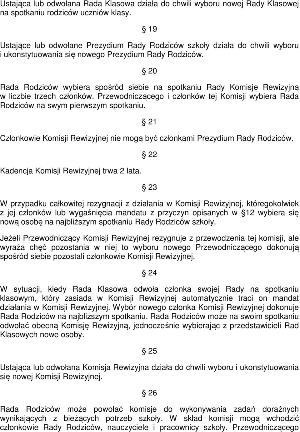 20 Rada Rodziców wybiera spośród siebie na spotkaniu Rady Komisję Rewizyjną w liczbie trzech członków. Przewodniczącego i członków tej Komisji wybiera Rada Rodziców na swym pierwszym spotkaniu.