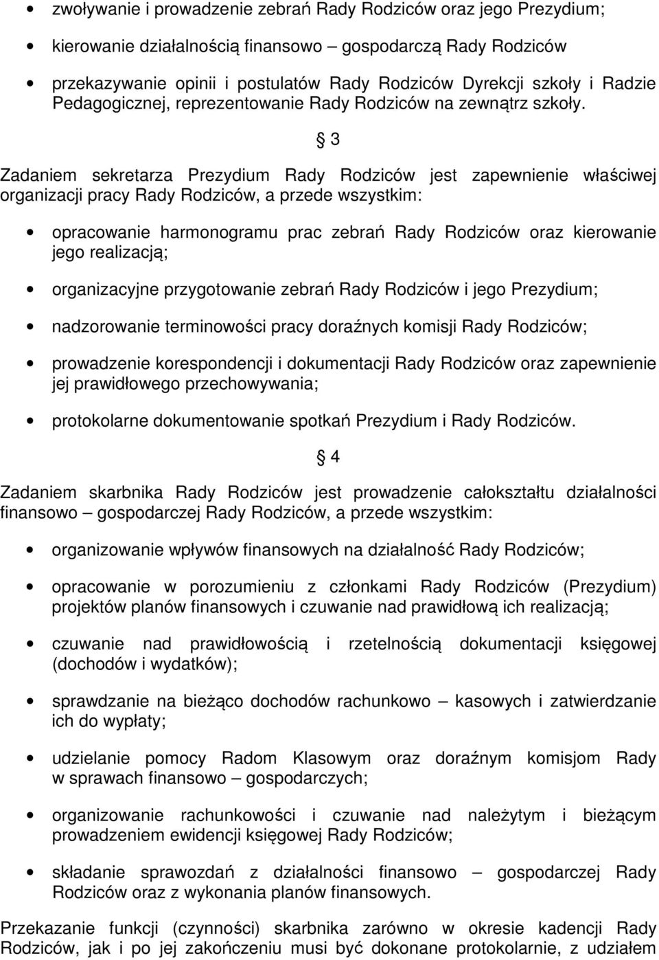 3 Zadaniem sekretarza Prezydium Rady Rodziców jest zapewnienie właściwej organizacji pracy Rady Rodziców, a przede wszystkim: opracowanie harmonogramu prac zebrań Rady Rodziców oraz kierowanie jego