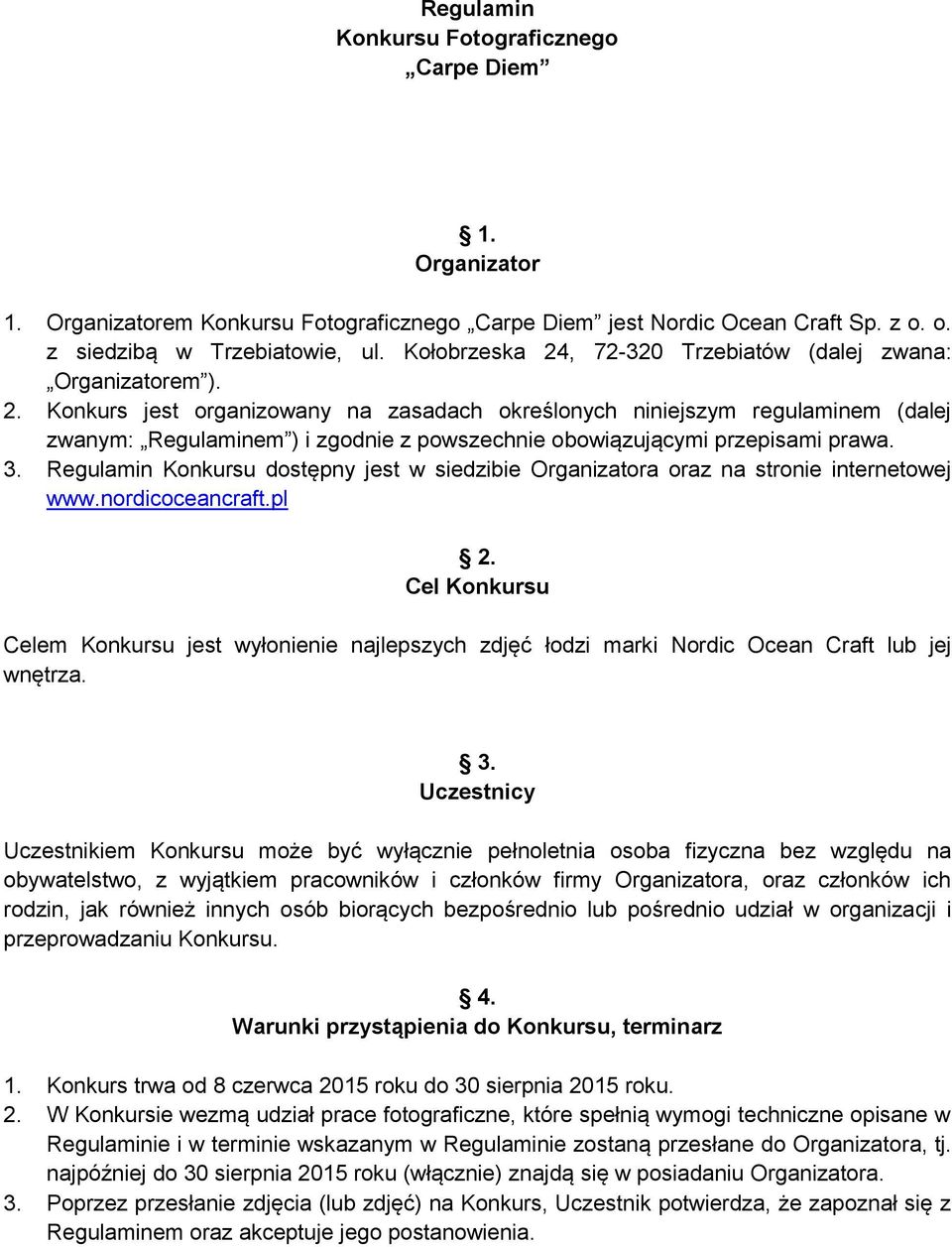 3. Regulamin Konkursu dostępny jest w siedzibie Organizatora oraz na stronie internetowej www.nordicoceancraft.pl 2.