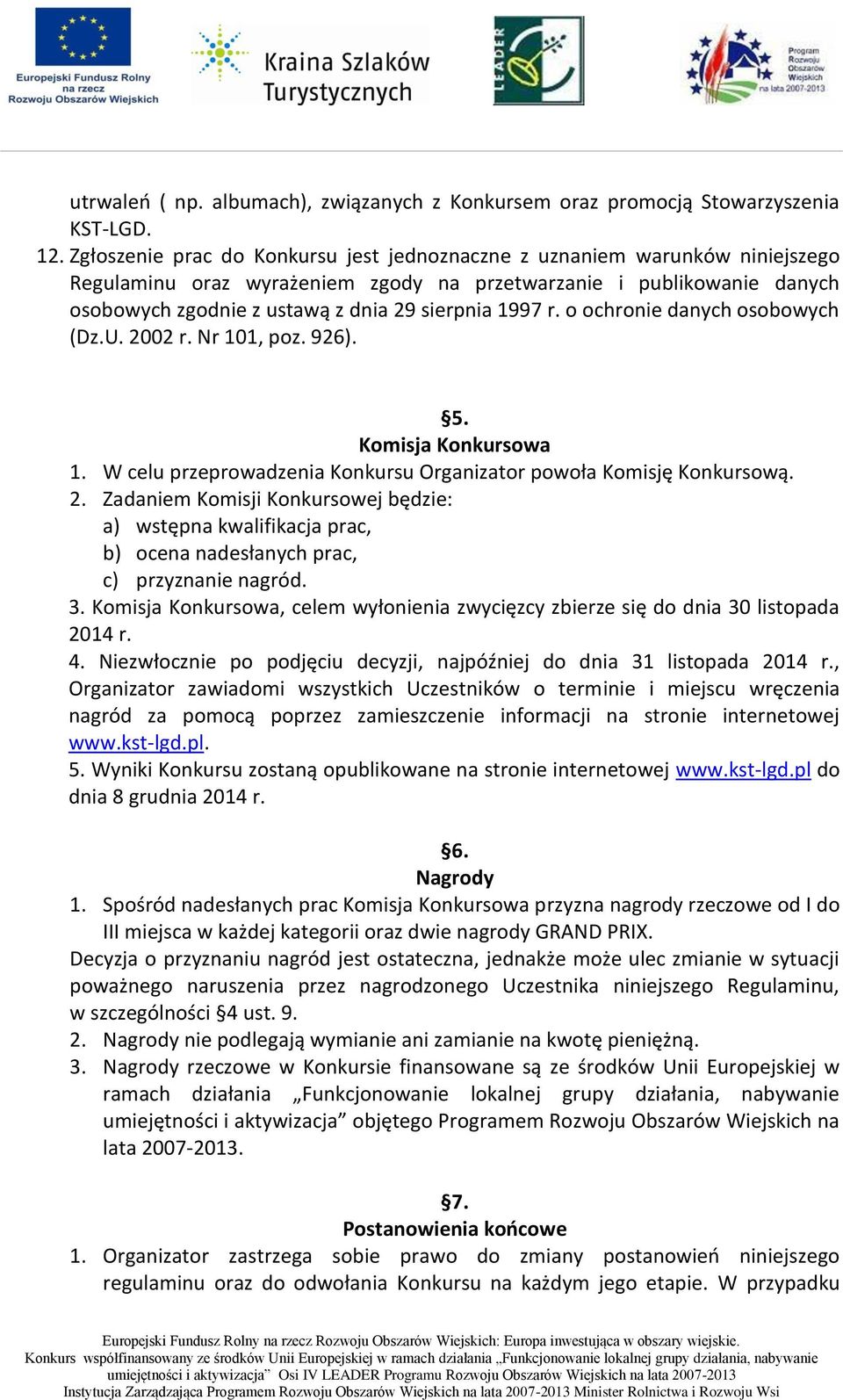 1997 r. o ochronie danych osobowych (Dz.U. 2002 r. Nr 101, poz. 926). 5. Komisja Konkursowa 1. W celu przeprowadzenia Konkursu Organizator powoła Komisję Konkursową. 2. Zadaniem Komisji Konkursowej będzie: a) wstępna kwalifikacja prac, b) ocena nadesłanych prac, c) przyznanie nagród.