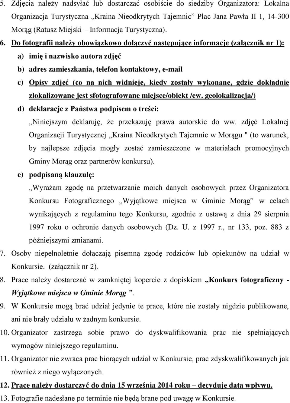 Do fotografii należy obowiązkowo dołączyć następujące informacje (załącznik nr 1): a) imię i nazwisko autora zdjęć b) adres zamieszkania, telefon kontaktowy, e-mail c) Opisy zdjęć (co na nich