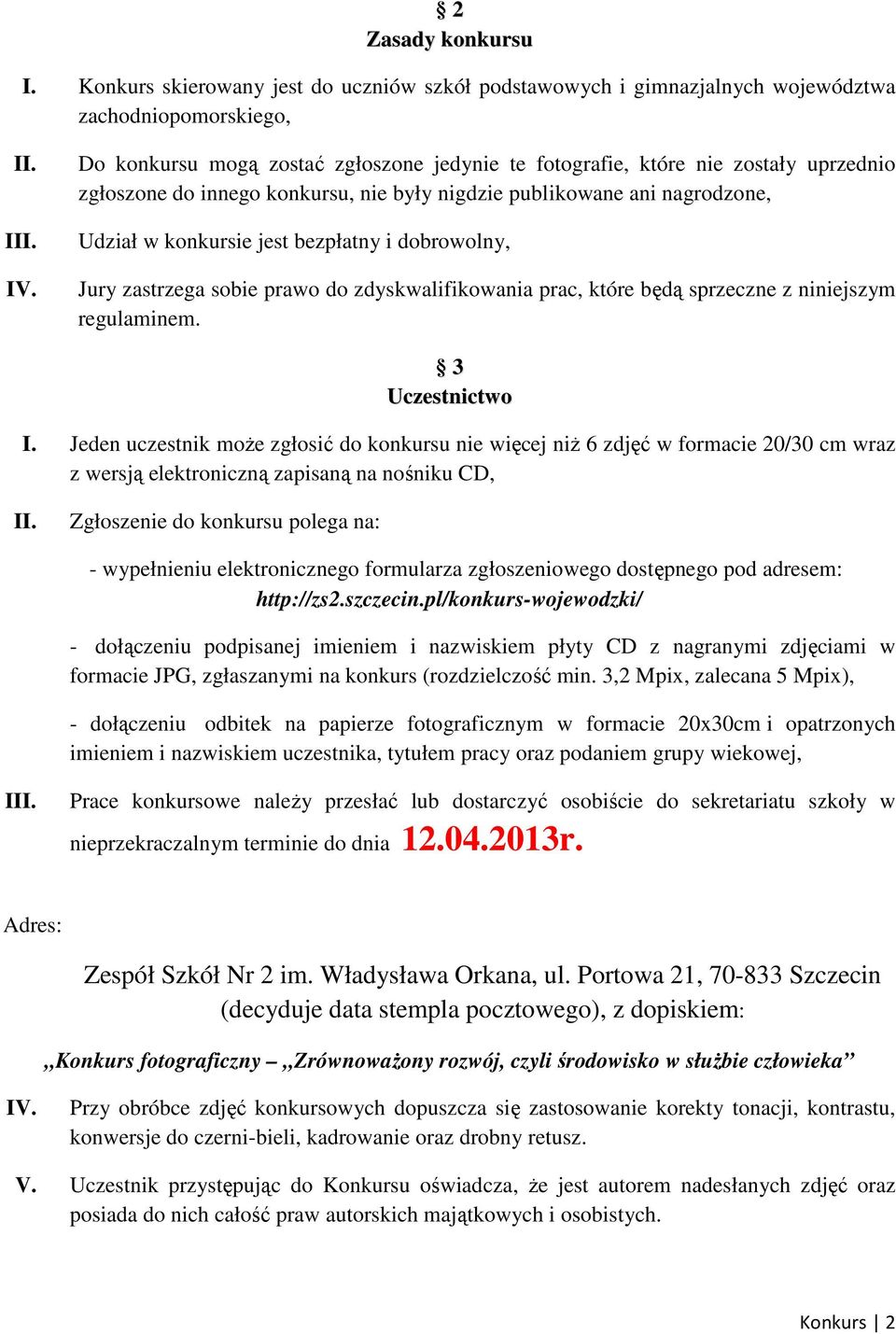 zgłoszone do innego konkursu, nie były nigdzie publikowane ani nagrodzone, Udział w konkursie jest bezpłatny i dobrowolny, Jury zastrzega sobie prawo do zdyskwalifikowania prac, które będą sprzeczne