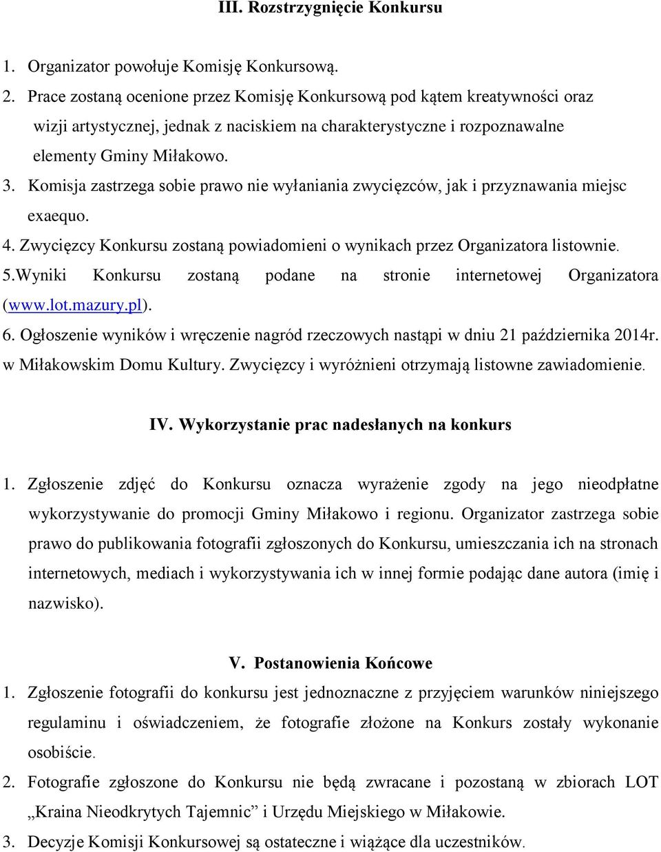 Komisja zastrzega sobie prawo nie wyłaniania zwycięzców, jak i przyznawania miejsc exaequo. 4. Zwycięzcy Konkursu zostaną powiadomieni o wynikach przez Organizatora listownie. 5.