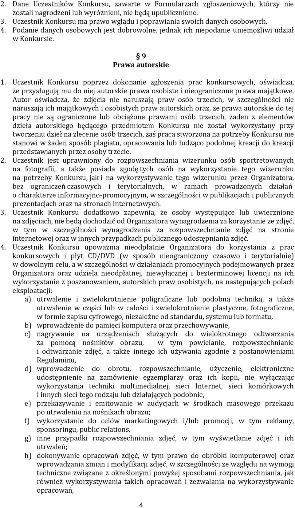 Uczestnik Konkursu poprzez dokonanie zgłoszenia prac konkursowych, oświadcza, że przysługują mu do niej autorskie prawa osobiste i nieograniczone prawa majątkowe.