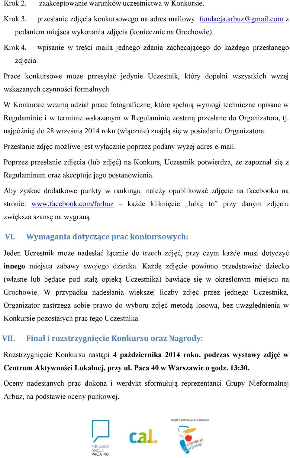 Prace konkursowe może przesyłać jedynie Uczestnik, który dopełni wszystkich wyżej wskazanych czynności formalnych.