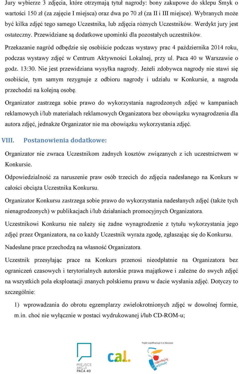 Przekazanie nagród odbędzie się osobiście podczas wystawy prac 4 października 2014 roku, podczas wystawy zdjęć w Centrum Aktywności Lokalnej, przy ul. Paca 40 w Warszawie o godz. 13:30.