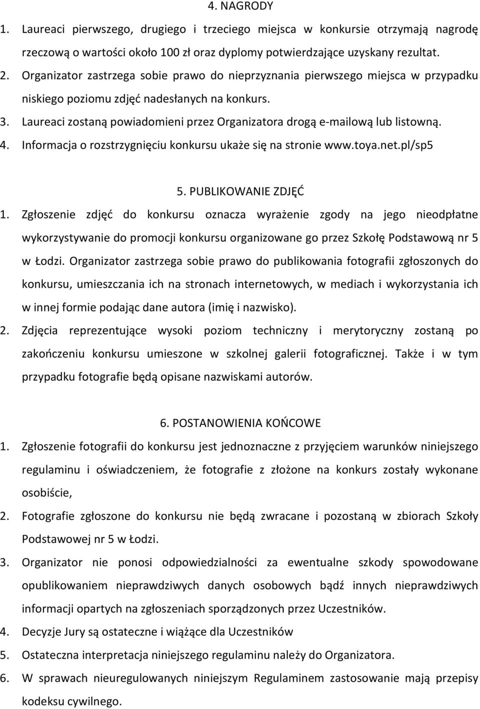 Laureaci zostaną powiadomieni przez Organizatora drogą e-mailową lub listowną. 4. Informacja o rozstrzygnięciu konkursu ukaże się na stronie www.toya.net.pl/sp5 5. PUBLIKOWANIE ZDJĘĆ 1.