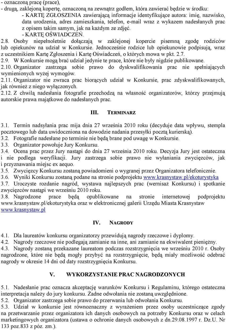 Osoby niepełnoletnie dołączają w zaklejonej kopercie pisemną zgodę rodziców lub opiekunów na udział w Konkursie.