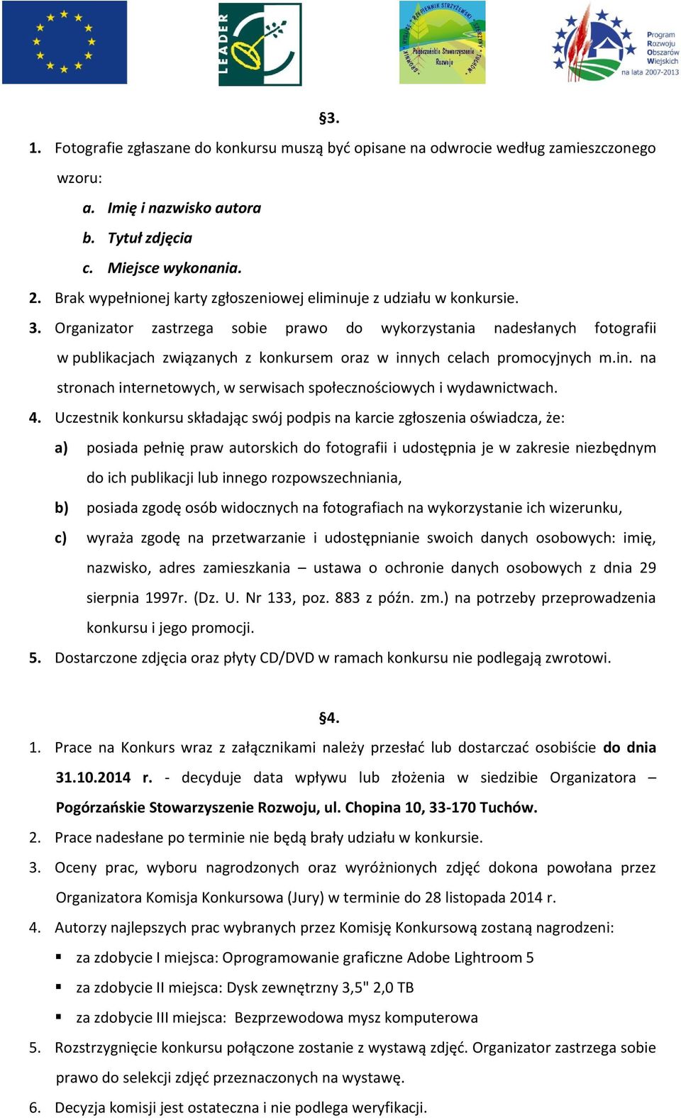 Organizator zastrzega sobie prawo do wykorzystania nadesłanych fotografii w publikacjach związanych z konkursem oraz w innych celach promocyjnych m.in. na stronach internetowych, w serwisach społecznościowych i wydawnictwach.