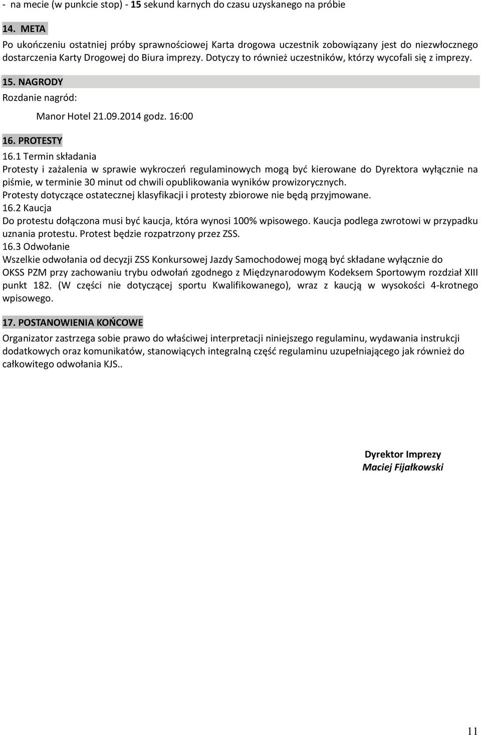 Dotyczy to również uczestników, którzy wycofali się z imprezy. 15. NAGRODY Rozdanie nagród: 16. PROTESTY Manor Hotel 21.09.2014 godz. 16:00 16.