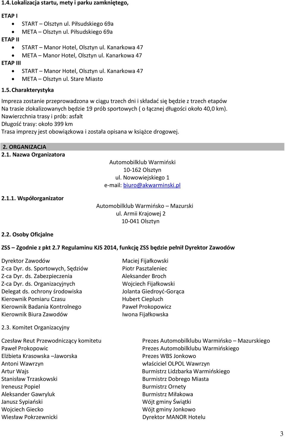 Charakterystyka Impreza zostanie przeprowadzona w ciągu trzech dni i składać się będzie z trzech etapów Na trasie zlokalizowanych będzie 19 prób sportowych ( o łącznej długości około 40,0 km).