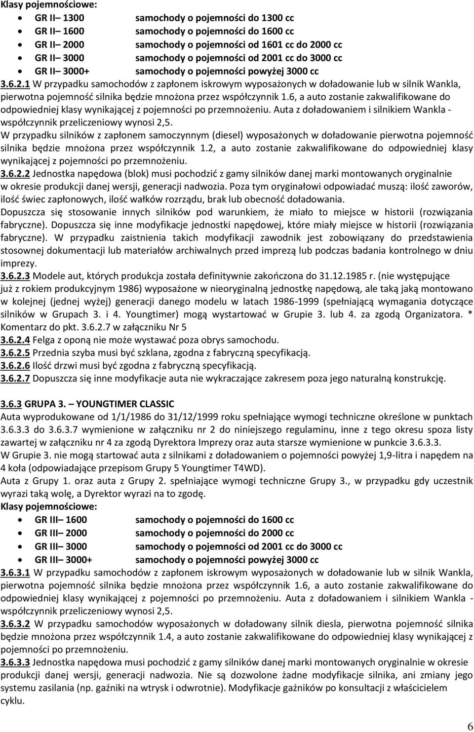 6, a auto zostanie zakwalifikowane do odpowiedniej klasy wynikającej z pojemności po przemnożeniu. Auta z doładowaniem i silnikiem Wankla - współczynnik przeliczeniowy wynosi 2,5.