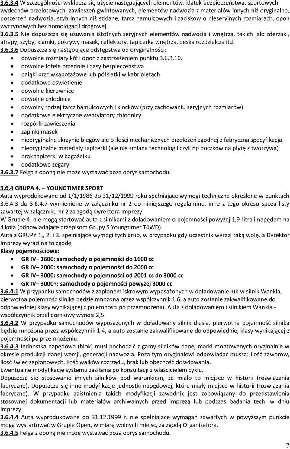 6.3.5 Nie dopuszcza się usuwania istotnych seryjnych elementów nadwozia i wnętrza, takich jak: zderzaki, atrapy, szyby, klamki, pokrywy masek, reflektory, tapicerka wnętrza, deska rozdzielcza itd. 3.