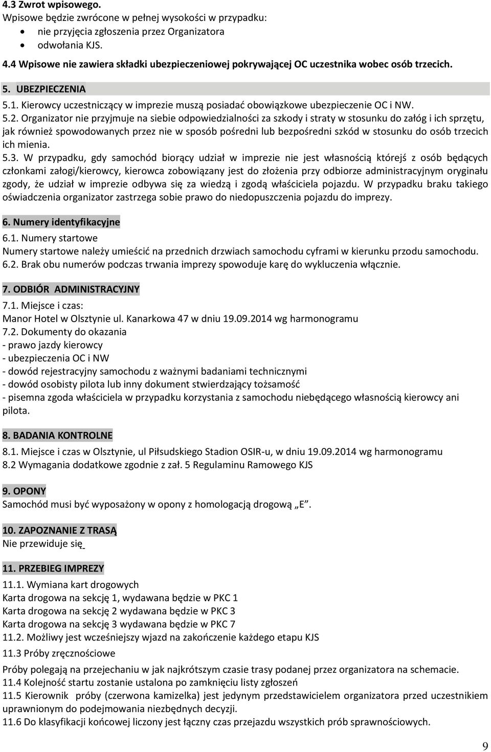 5.2. Organizator nie przyjmuje na siebie odpowiedzialności za szkody i straty w stosunku do załóg i ich sprzętu, jak również spowodowanych przez nie w sposób pośredni lub bezpośredni szkód w stosunku
