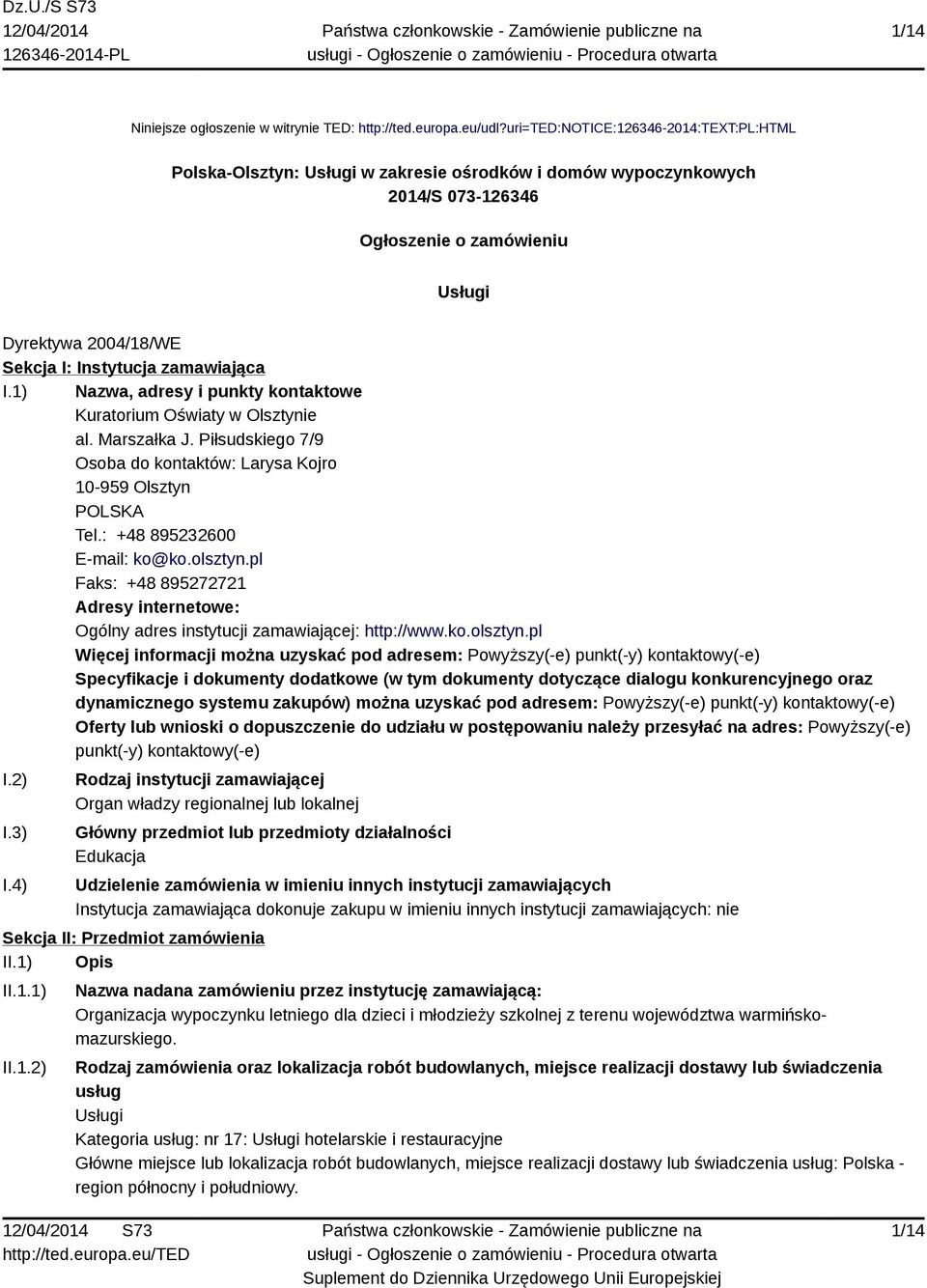 zamawiająca I.1) Nazwa, adresy i punkty kontaktowe Kuratorium Oświaty w Olsztynie al. Marszałka J. Piłsudskiego 7/9 Osoba do kontaktów: Larysa Kojro 10-959 Olsztyn POLSKA Tel.