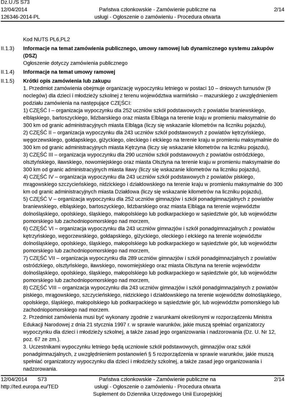 Przedmiot zamówienia obejmuje organizację wypoczynku letniego w postaci 10 dniowych turnusów (9 noclegów) dla dzieci i młodzieży szkolnej z terenu województwa warmińsko mazurskiego z uwzględnieniem