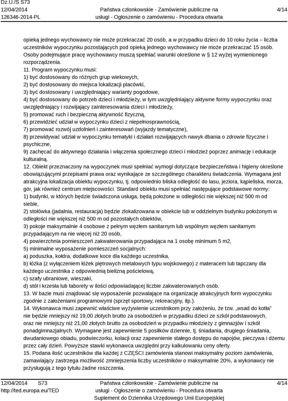 Program wypoczynku musi: 1) być dostosowany do różnych grup wiekowych, 2) być dostosowany do miejsca lokalizacji placówki, 3) być dostosowany i uwzględniający warianty pogodowe, 4) być dostosowany do