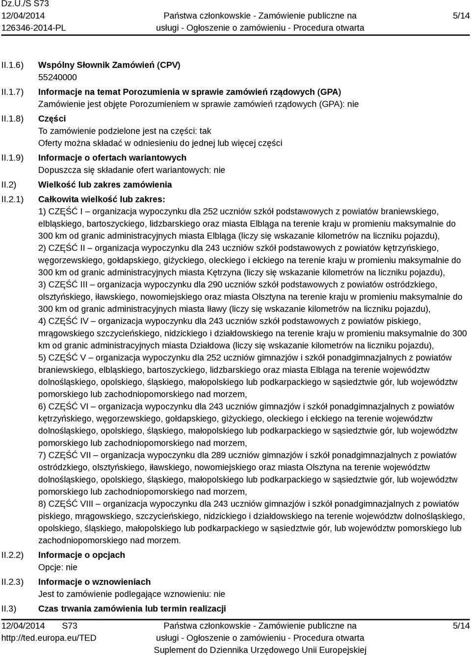 podzielone jest na części: tak Oferty można składać w odniesieniu do jednej lub więcej części Informacje o ofertach wariantowych Dopuszcza się składanie ofert wariantowych: nie Wielkość lub zakres
