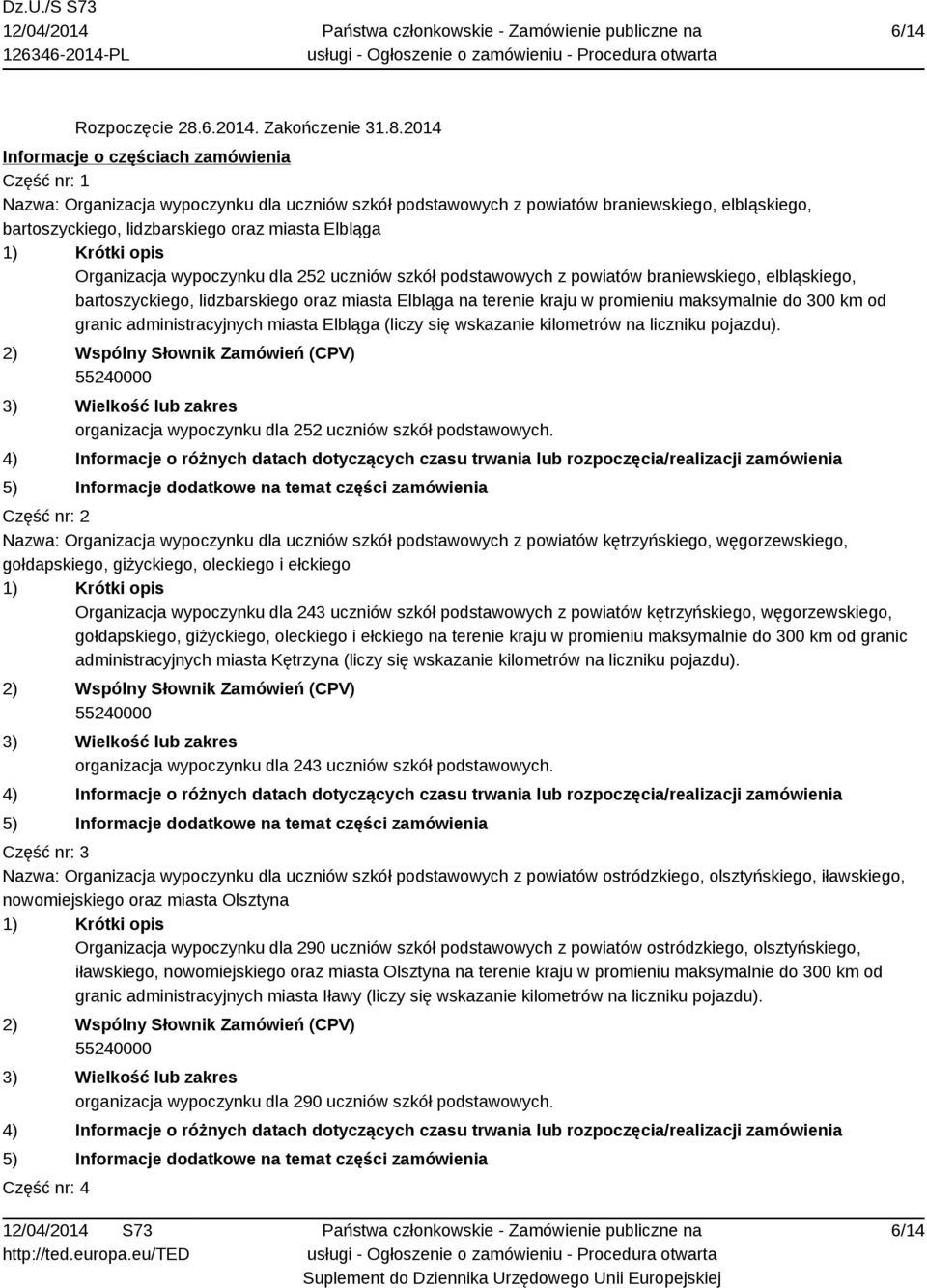 2014 Informacje o częściach zamówienia Część nr: 1 Nazwa: Organizacja wypoczynku dla uczniów szkół podstawowych z powiatów braniewskiego, elbląskiego, bartoszyckiego, lidzbarskiego oraz miasta
