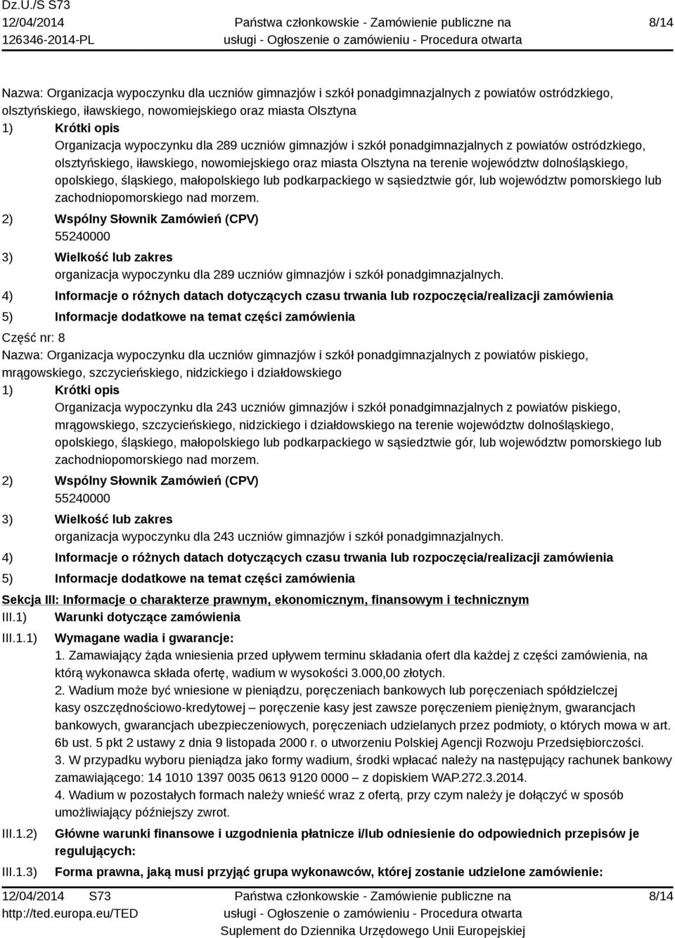 małopolskiego lub podkarpackiego w sąsiedztwie gór, lub województw pomorskiego lub zachodniopomorskiego nad morzem. organizacja wypoczynku dla 289 uczniów gimnazjów i szkół ponadgimnazjalnych.
