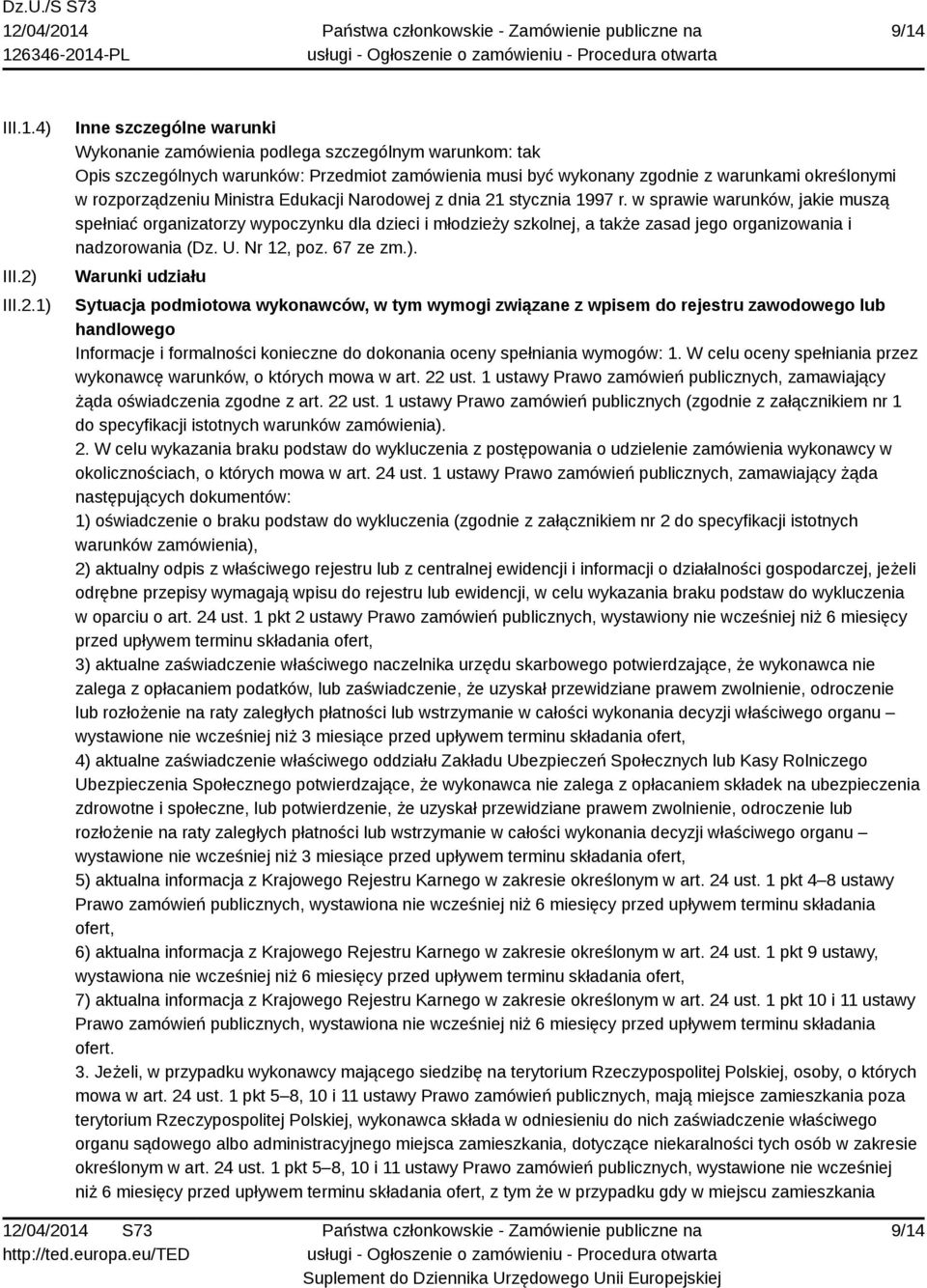 1) Inne szczególne warunki Wykonanie zamówienia podlega szczególnym warunkom: tak Opis szczególnych warunków: Przedmiot zamówienia musi być wykonany zgodnie z warunkami określonymi w rozporządzeniu