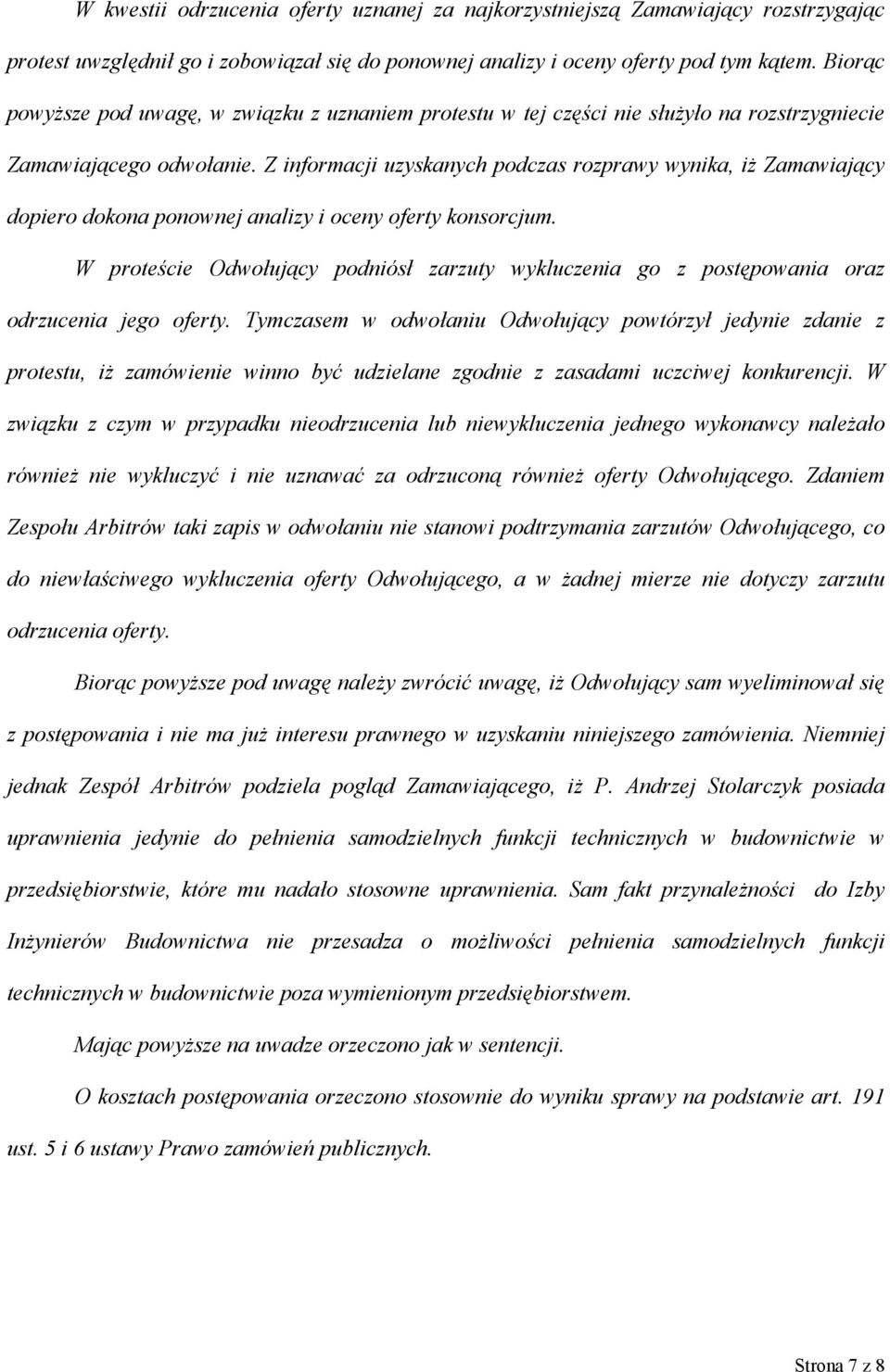 Z informacji uzyskanych podczas rozprawy wynika, iż Zamawiający dopiero dokona ponownej analizy i oceny oferty konsorcjum.