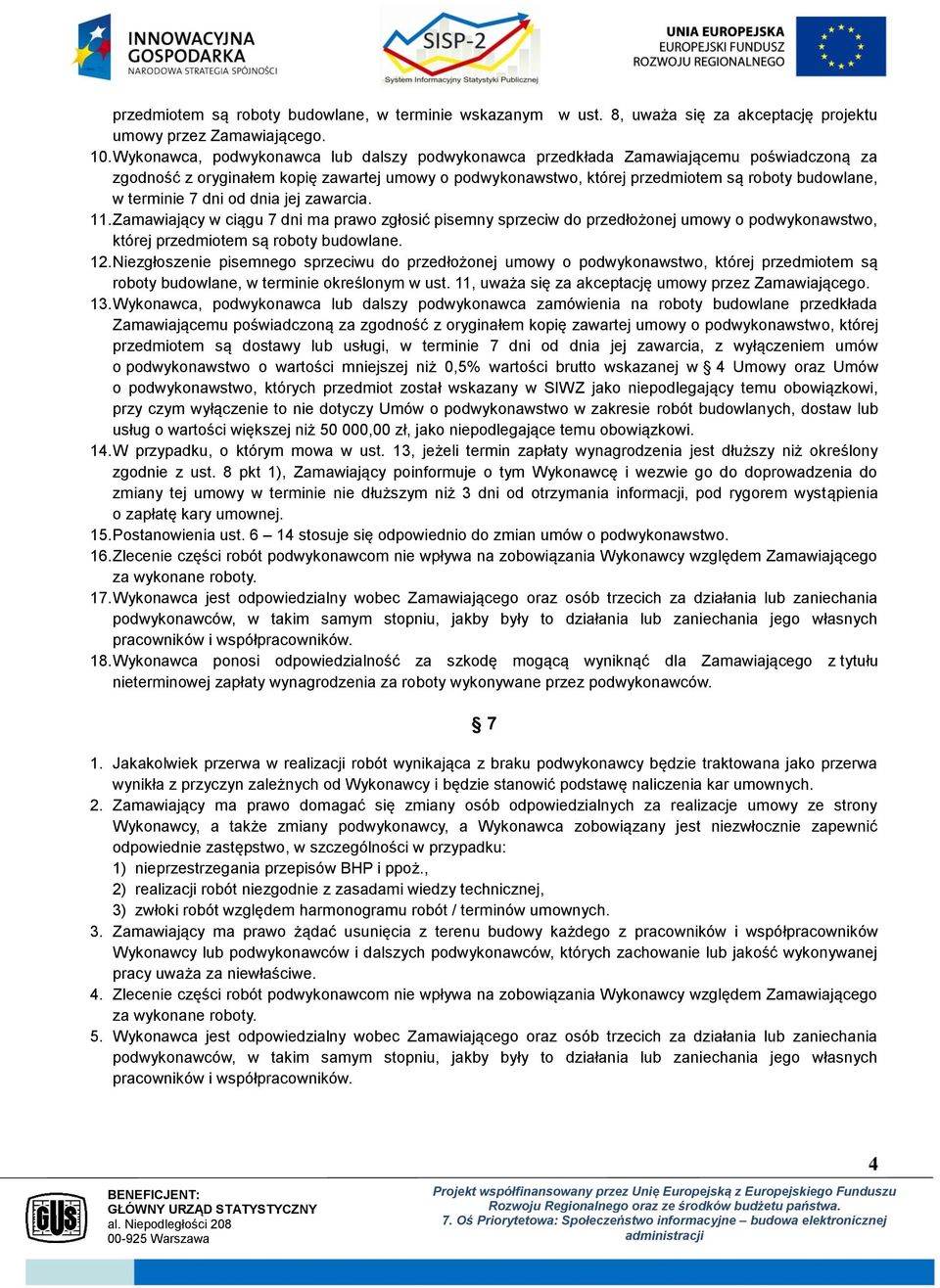 terminie 7 dni od dnia jej zawarcia. 11. Zamawiający w ciągu 7 dni ma prawo zgłosić pisemny sprzeciw do przedłożonej umowy o podwykonawstwo, której przedmiotem są roboty budowlane. 12.