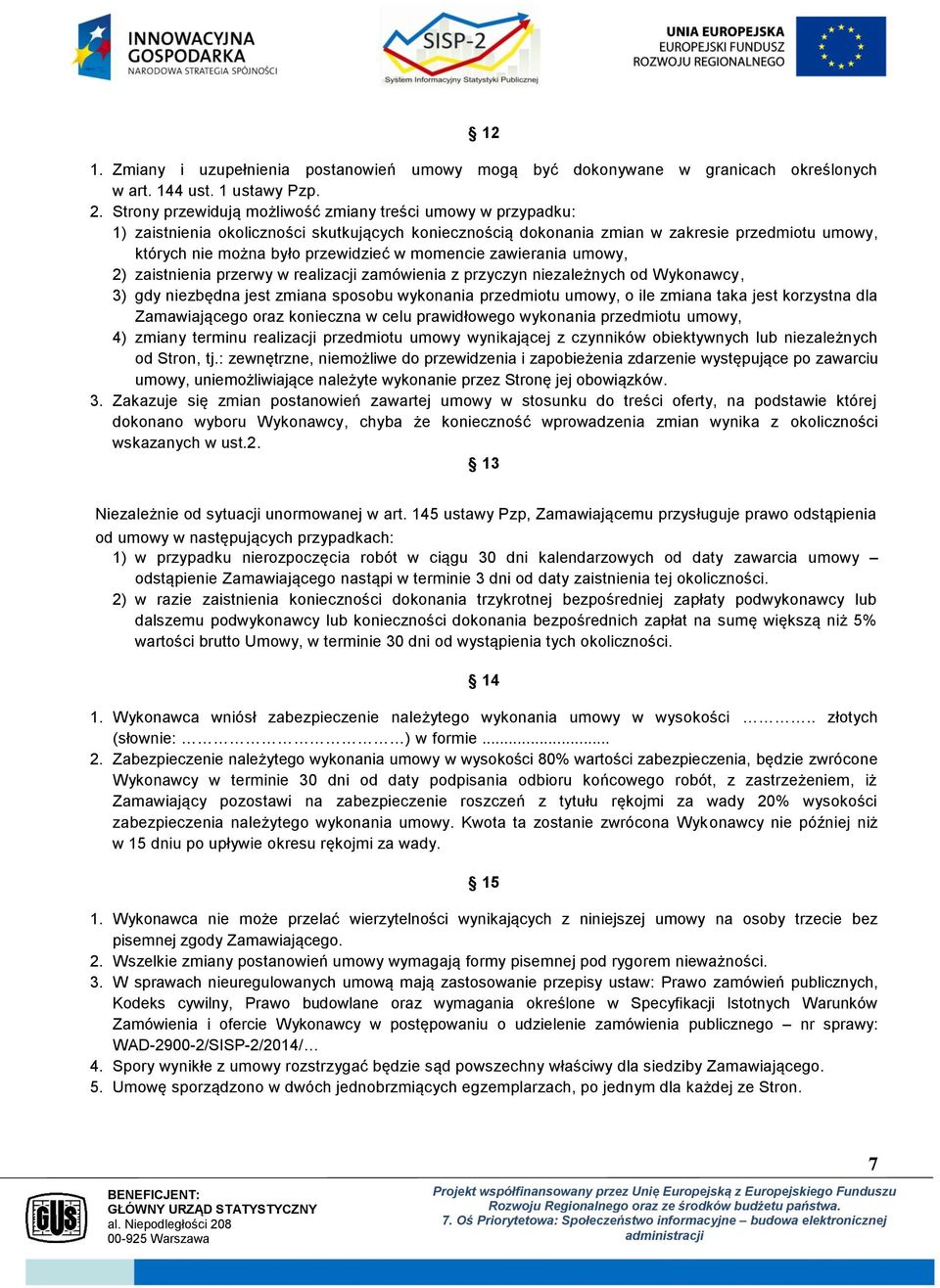 momencie zawierania umowy, 2) zaistnienia przerwy w realizacji zamówienia z przyczyn niezależnych od Wykonawcy, 3) gdy niezbędna jest zmiana sposobu wykonania przedmiotu umowy, o ile zmiana taka jest