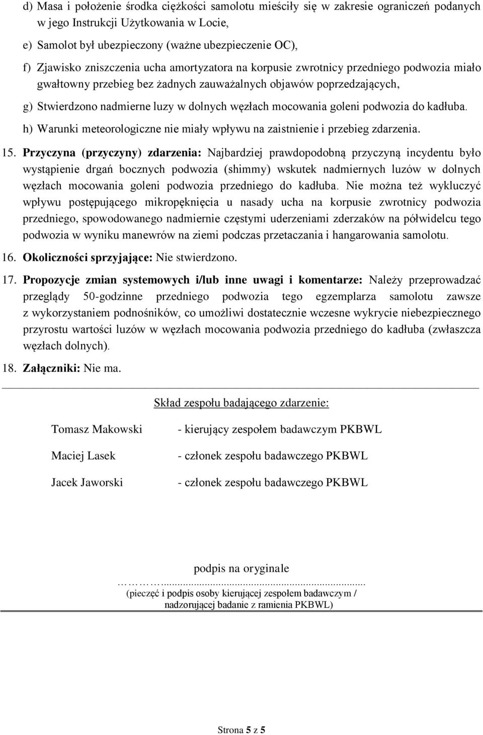 mocowania goleni podwozia do kadłuba. h) Warunki meteorologiczne nie miały wpływu na zaistnienie i przebieg zdarzenia. 15.