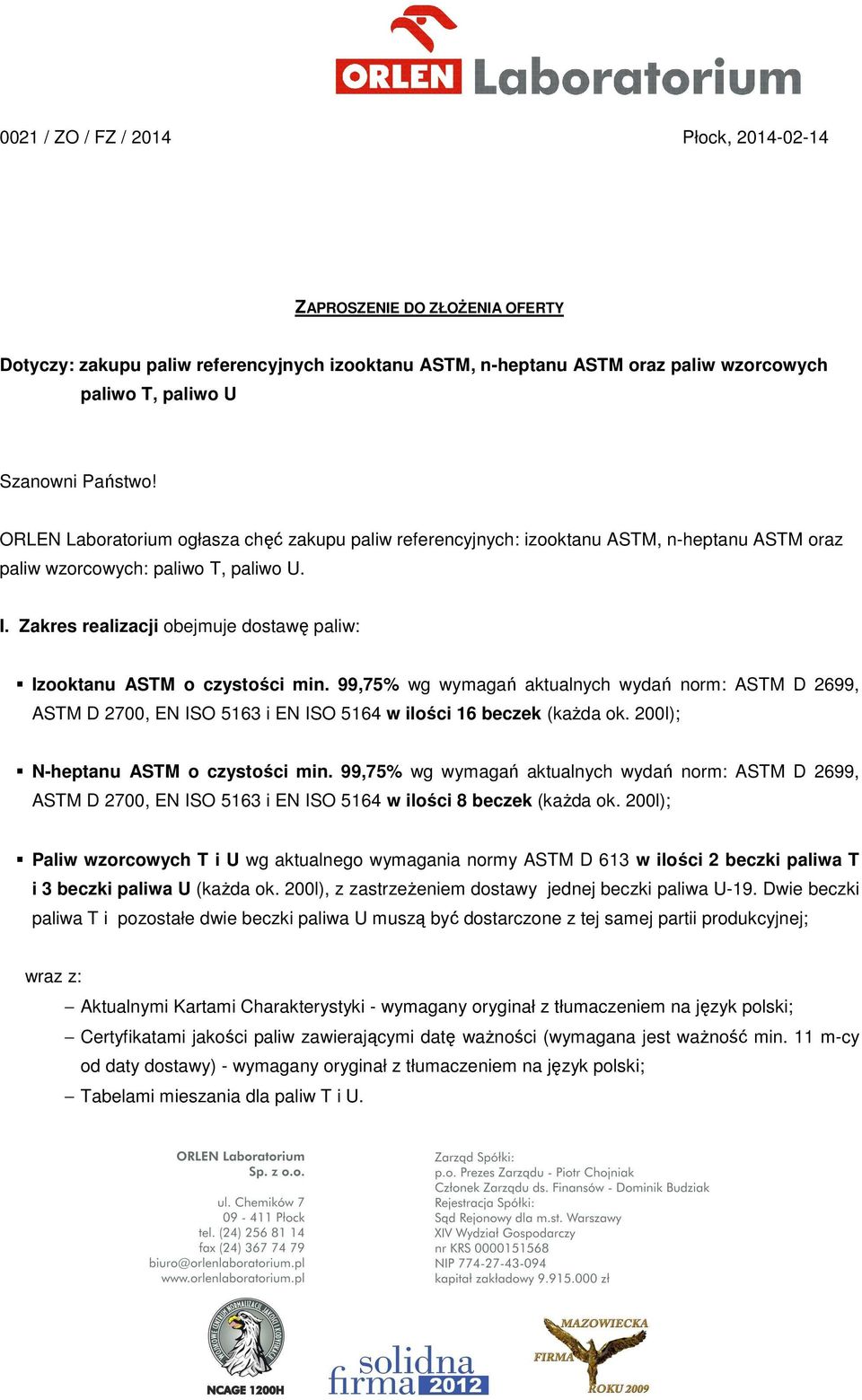 Zakres realizacji obejmuje dostawę paliw: Izooktanu ASTM o czystości min. 99,75% wg wymagań aktualnych wydań norm: ASTM D 2699, ASTM D 2700, EN ISO 5163 i EN ISO 5164 w ilości 16 beczek (każda ok.