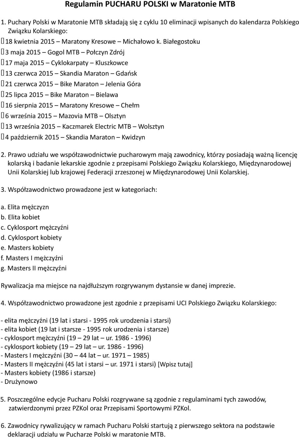Białegostoku 3 maja 2015 Gogol MTB Połczyn Zdrój 17 maja 2015 Cyklokarpaty Kluszkowce 13 czerwca 2015 Skandia Maraton Gdańsk 21 czerwca 2015 Bike Maraton Jelenia Góra 25 lipca 2015 Bike Maraton