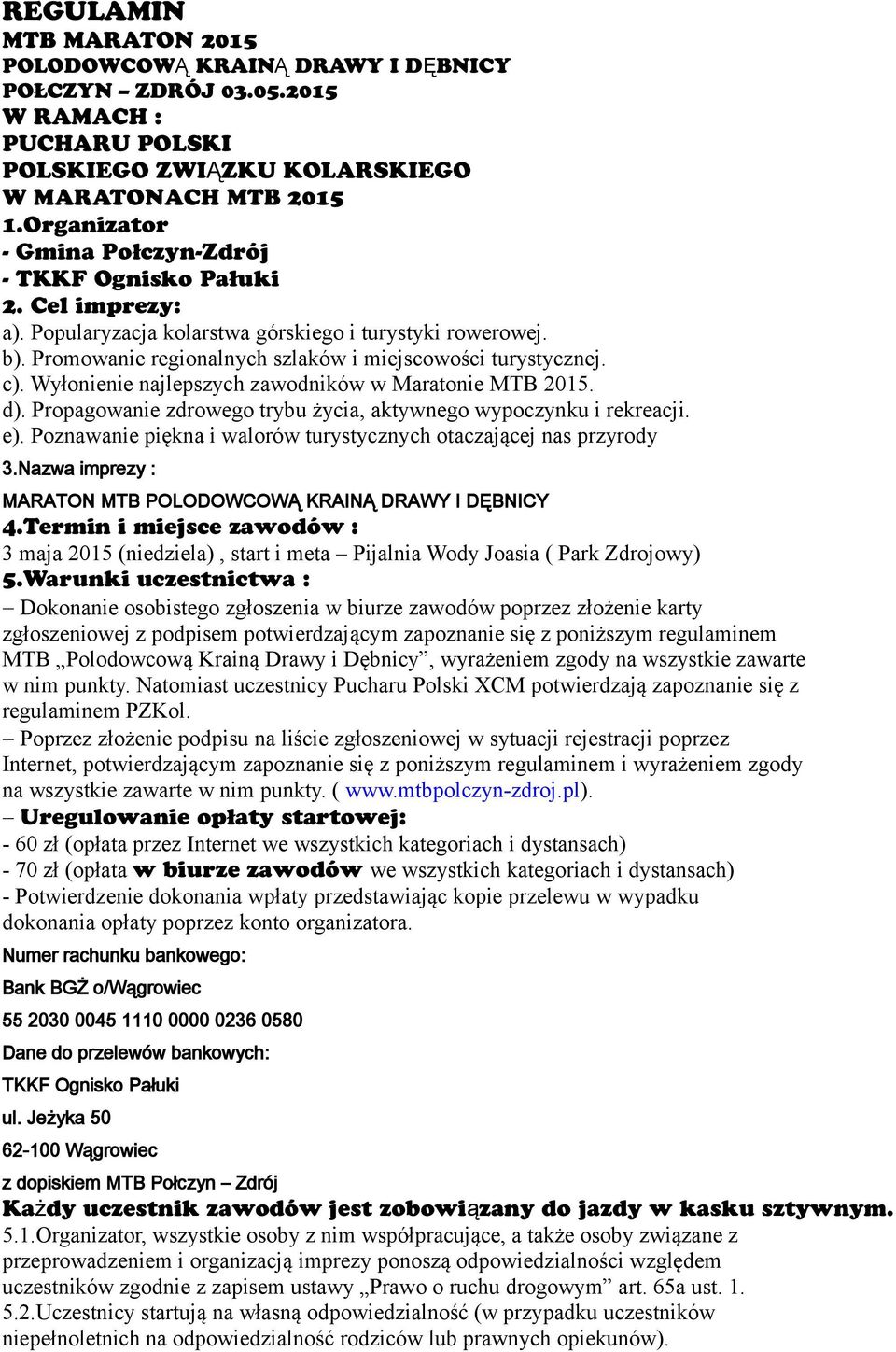 c). Wyłonienie najlepszych zawodników w Maratonie MTB 2015. d). Propagowanie zdrowego trybu życia, aktywnego wypoczynku i rekreacji. e).