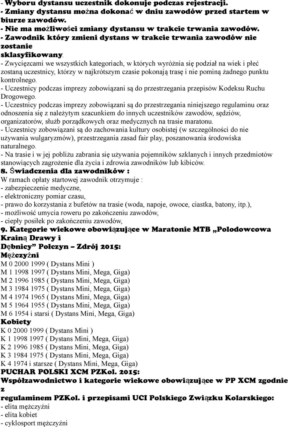- Zwycięzcami we wszystkich kategoriach, w których wyróżnia się podział na wiek i płeć zostaną uczestnicy, którzy w najkrótszym czasie pokonają trasę i nie pominą żadnego punktu kontrolnego.