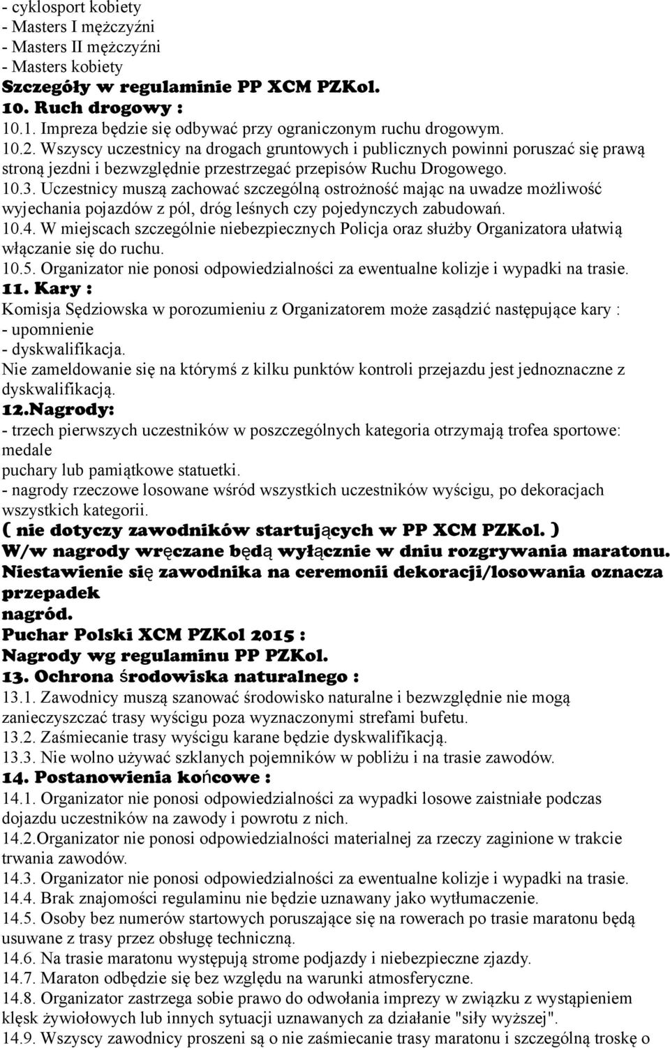 Uczestnicy muszą zachować szczególną ostrożność mając na uwadze możliwość wyjechania pojazdów z pól, dróg leśnych czy pojedynczych zabudowań. 10.4.