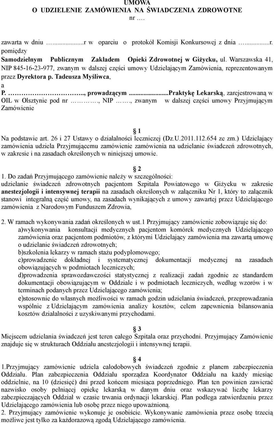 ..praktykę Lekarską, zarejestrowaną w OIL w Olsztynie pod nr., NIP., zwanym w dalszej części umowy Przyjmującym Zamówienie 1 Na podstawie art. 26 i 27 Ustawy o działalności leczniczej (Dz.U.2011.112.