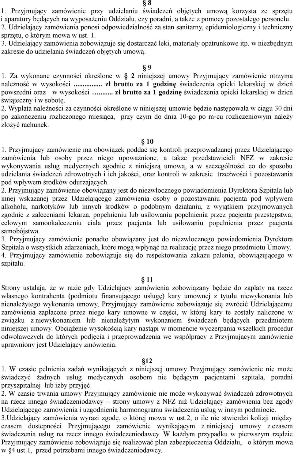 Udzielający zamówienia zobowiązuje się dostarczać leki, materiały opatrunkowe itp. w niezbędnym zakresie do udzielania świadczeń objętych umową. 9 1.