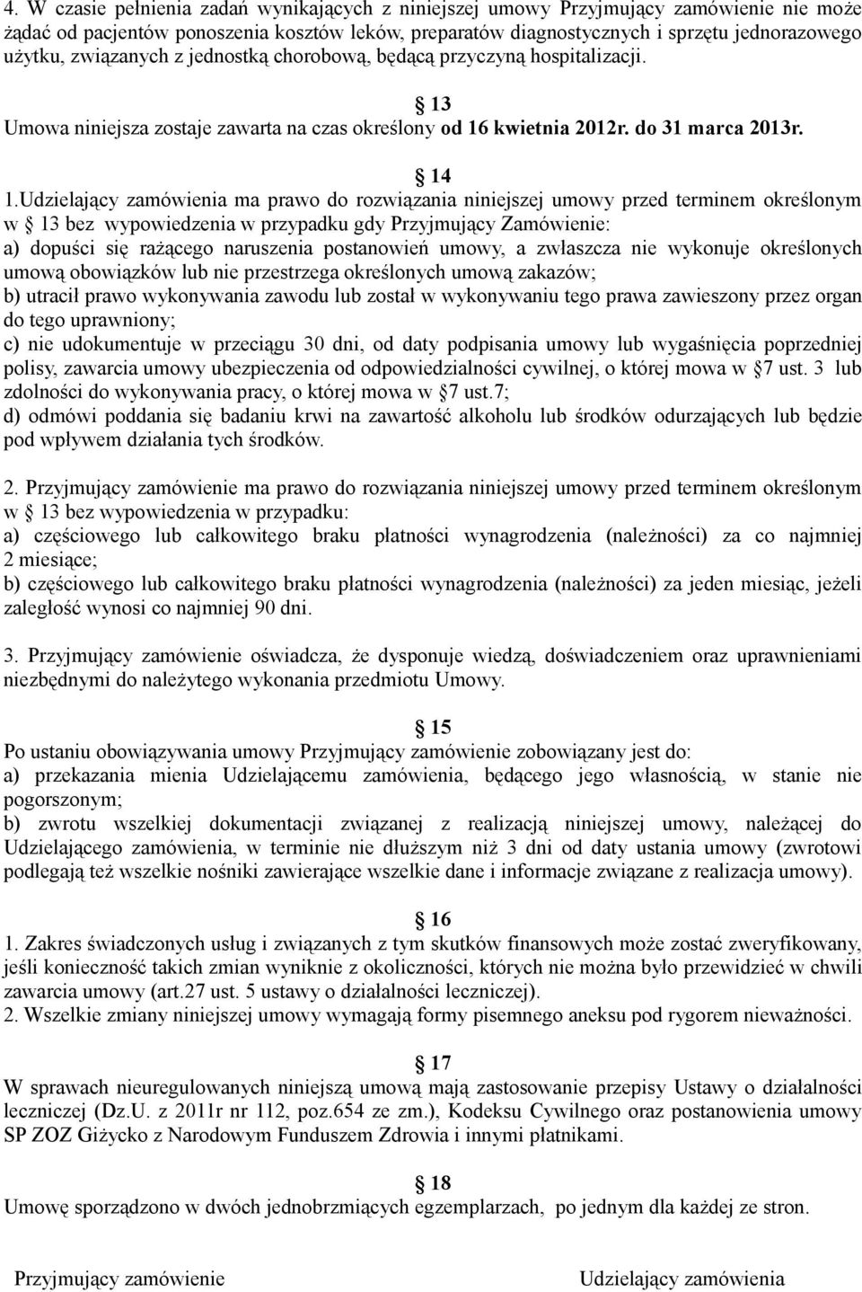 Udzielający zamówienia ma prawo do rozwiązania niniejszej umowy przed terminem określonym w 13 bez wypowiedzenia w przypadku gdy Przyjmujący Zamówienie: a) dopuści się rażącego naruszenia postanowień