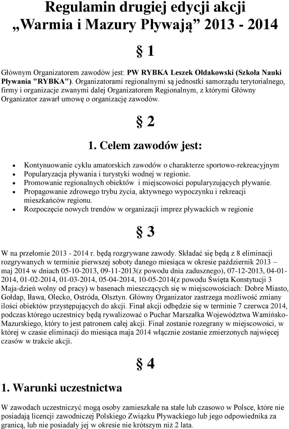 Celem zawdów jest: Kntynuwanie cyklu amatrskich zawdów charakterze sprtw-rekreacyjnym Ppularyzacja pływania i turystyki wdnej w reginie.