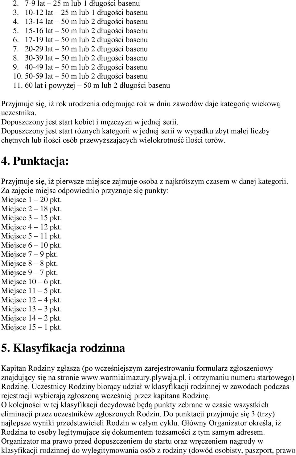 60 lat i pwyżej 50 m lub 2 długści basenu Przyjmuje się, iż rk urdzenia dejmując rk w dniu zawdów daje kategrię wiekwą uczestnika. Dpuszczny jest start kbiet i mężczyzn w jednej serii.