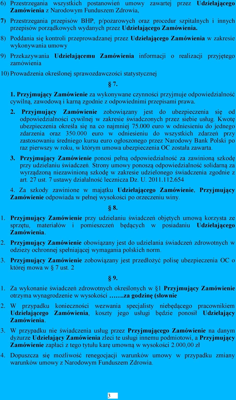 8) Poddania się kontroli przeprowadzanej przez Udzielającego Zamówienia w zakresie wykonywania umowy 9) Przekazywania Udzielającemu Zamówienia informacji o realizacji przyjętego zamówienia 10)