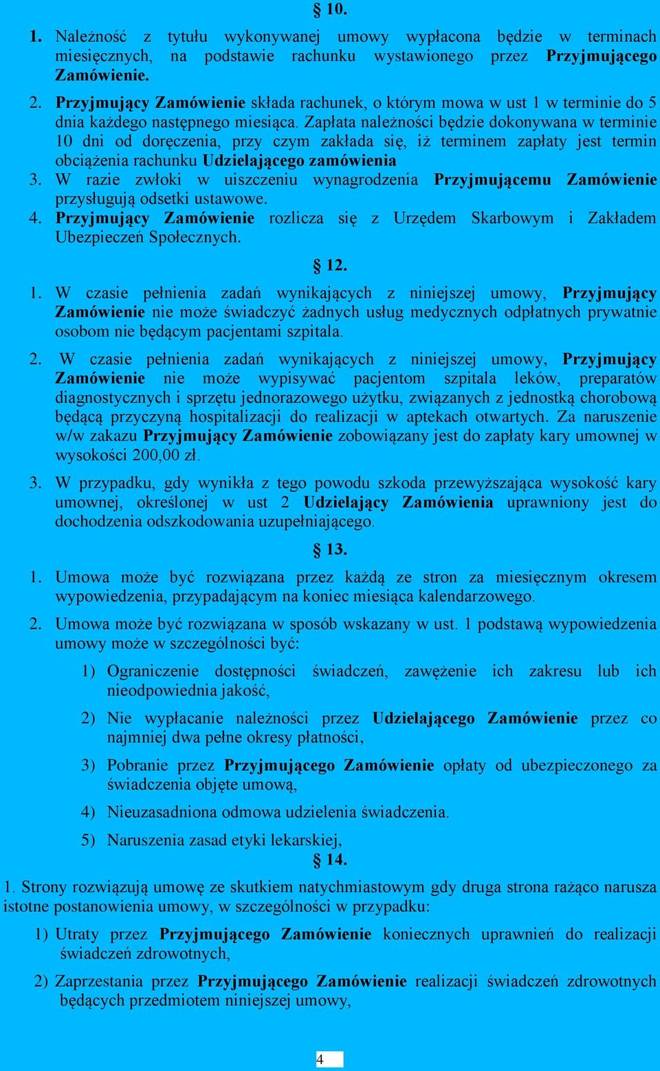 Zapłata należności będzie dokonywana w terminie 10 dni od doręczenia, przy czym zakłada się, iż terminem zapłaty jest termin obciążenia rachunku Udzielającego zamówienia 3.