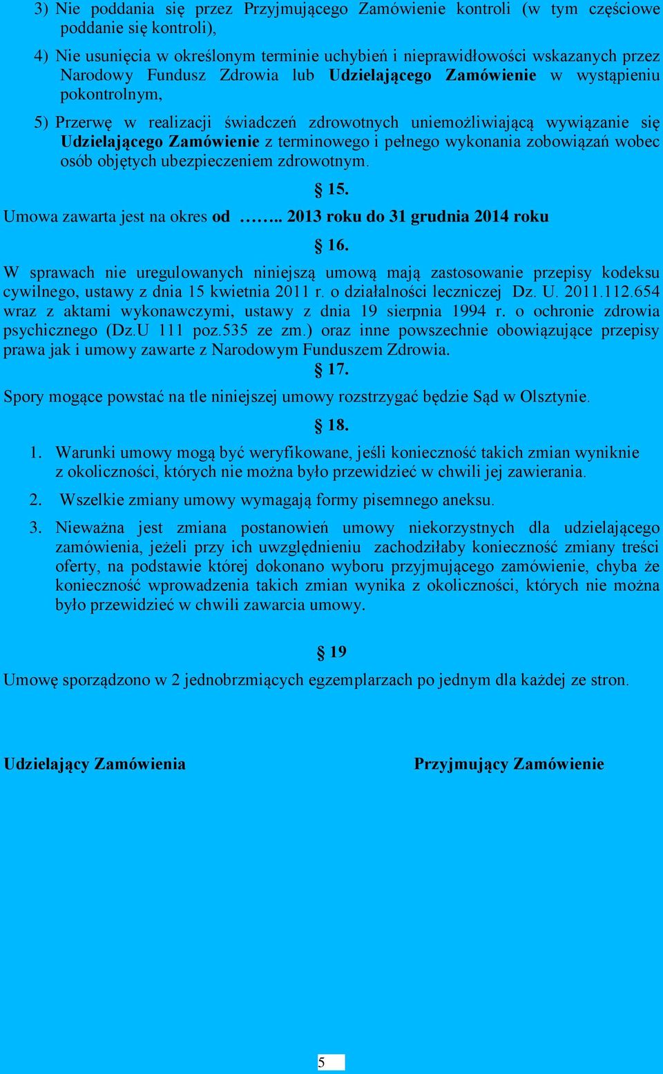 wykonania zobowiązań wobec osób objętych ubezpieczeniem zdrowotnym. 15. Umowa zawarta jest na okres od.. 2013 roku do 31 grudnia 2014 roku 16.