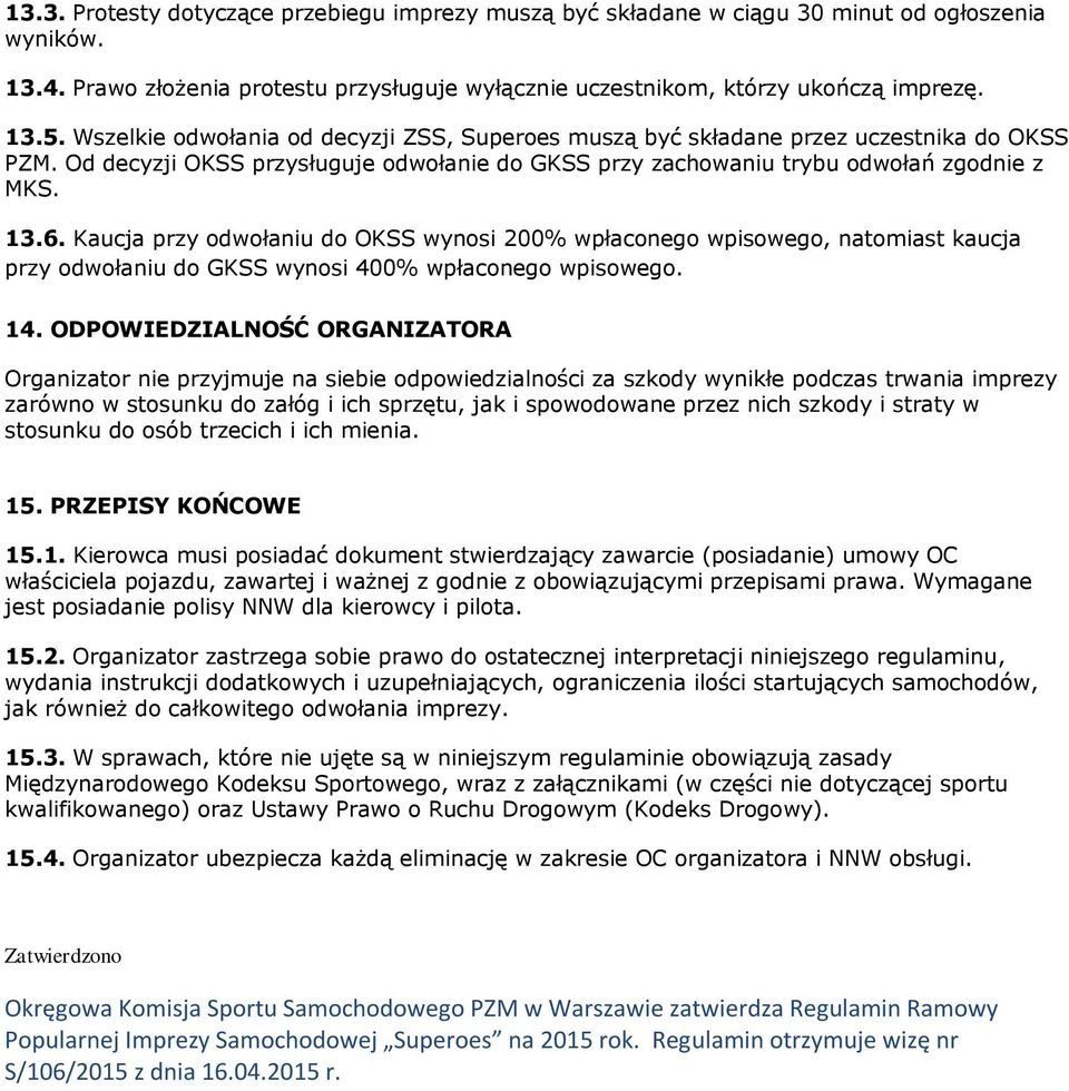 Kaucja przy odwołaniu do OKSS wynosi 200% wpłaconego wpisowego, natomiast kaucja przy odwołaniu do GKSS wynosi 400% wpłaconego wpisowego. 14.